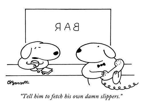 "Tell him to fetch his own damn slippers."
