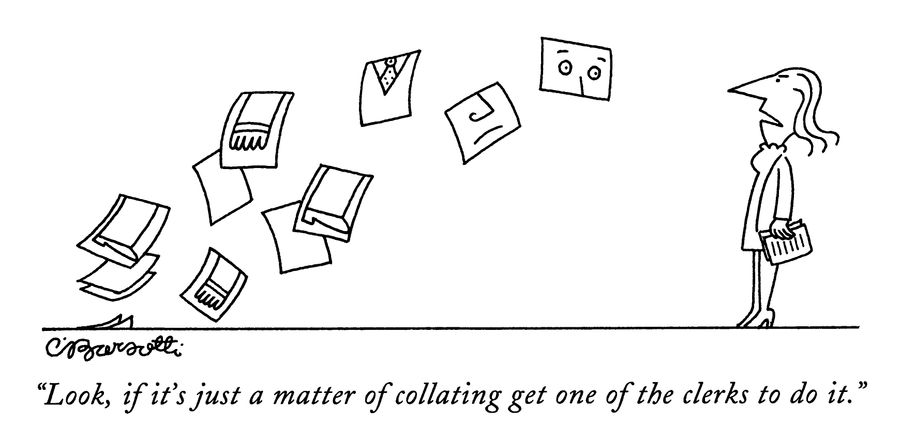 "Look, if it's just a matter of collating get one of the clerks to do it."