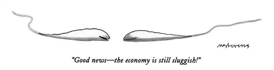 "Good news—the economy is still sluggish!"