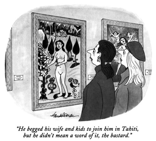 "He begged his wife and kids to join him in Tahiti, but he didn't mean a word of it, the bastard."