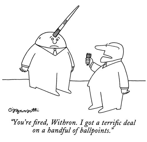 "You're fired, Withron. I got a terrific deal on a handful of ballpoints."