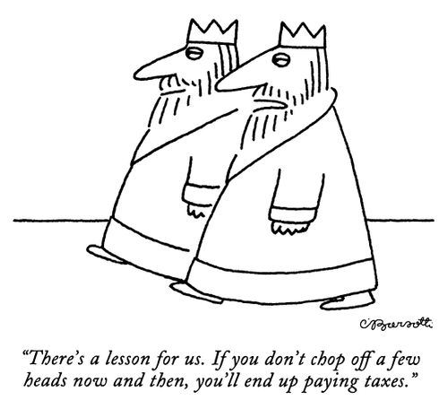 "There's a lesson for us. If you don't chop off a few heads now and then, you'll end up paying taxes."
