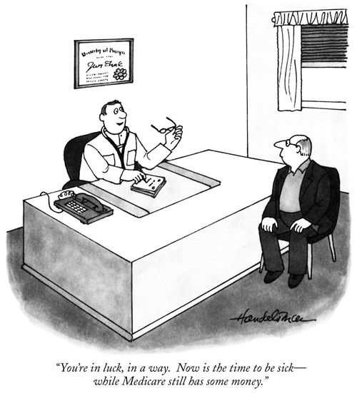 "You're in luck, in a way. Now is the time to be sick-while Medicare still has some money."