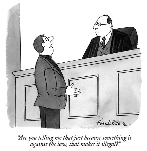 "Are you telling me that just because something is against the law, that makes it illegal?"