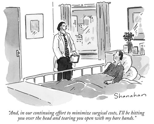 "And, in our continuing effort to minimize surgical costs, I'll be hitting you over the head and tearing you open with my bare hands."