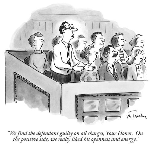 "We find the defendant guilty on all charges, Your Honor. On the positive side, we really liked his openness and energy."