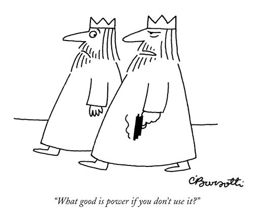 "What good is power if you don't use it?"
