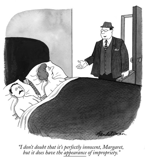 "I don't doubt that it's perfectly innocent, Margaret, but it does have the appearance of impropriety."