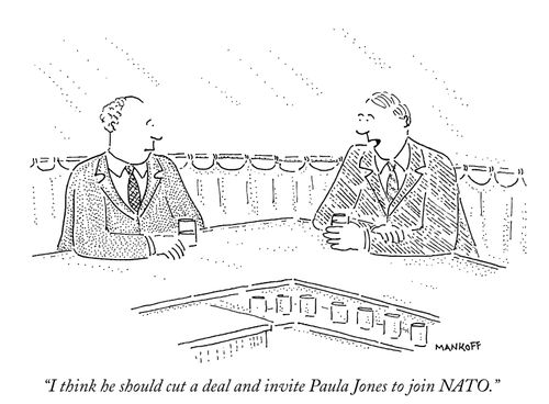 "I think he should cut a deal and invite Paula Jones to join NATO."