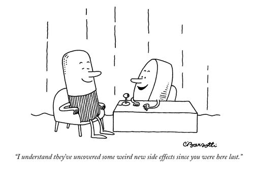"I understand they've uncovered some weird new side effects since you were here last."