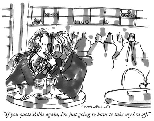 "If you quote Rilke again, I'm just going to have to take my bra off!"