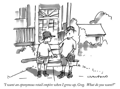 "I want an eponymous retail empire when I grow up, Greg. What do you want?"