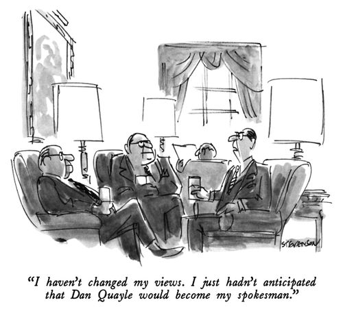 "I haven't changed my views. I just hadn't anticipated that Dan Quayle would become my spokesman." 