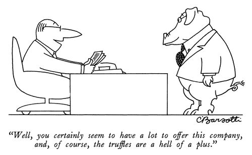 "Well, you certainly seem to have a lot to offer this company, and, of course, the truffles are a hell of a plus."