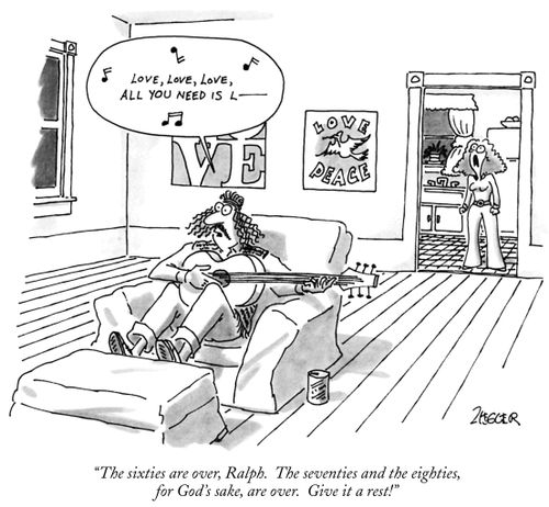 "The sixties are over, Ralph. The seventies and the eighties, for God's sake, are over. Give it a rest!"