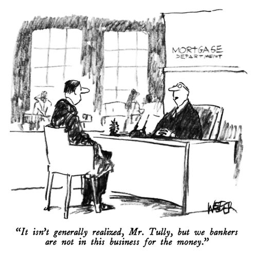 "It isn't generally realized, Mr. Tully, but we bankers are not in this business for the money."