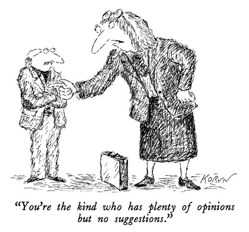 "You're the kind who has plenty of opinions but no suggestions."