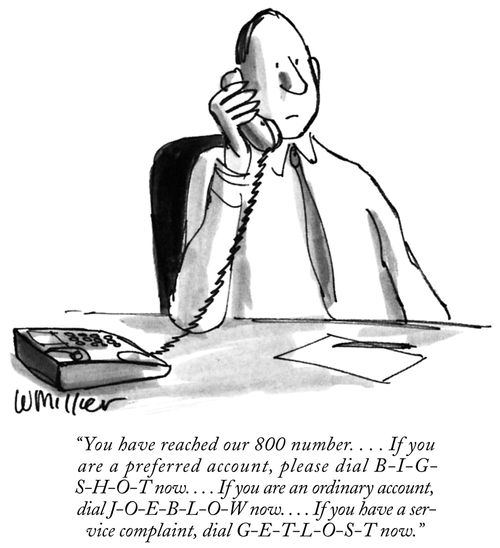 "You have reached our 800 number. . . . If you are a preferred account, please dial B-I-G-S-H-O-T now. . . . If you are an ordinary account, dial J-O-E-B-L-O-W now. . . . If you have a service complaint, dial G-E-T-L-O-S-T now."