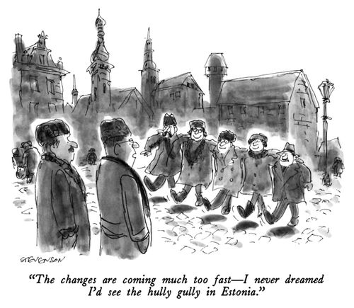 "The changes are coming much too fast—I never dreamed I'd see the hully gully in Estonia."