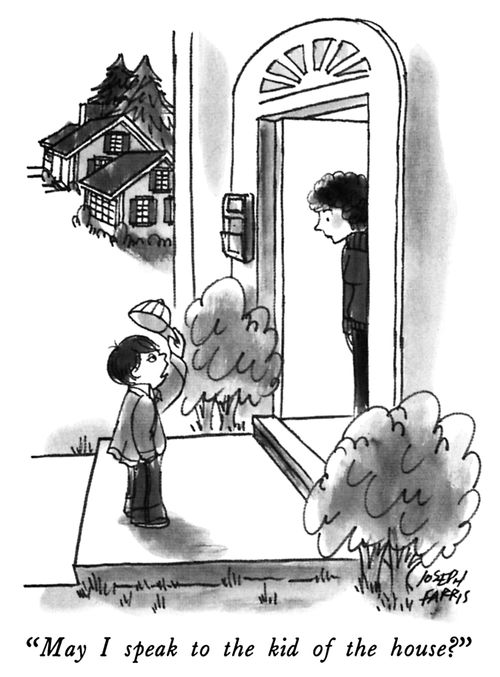 "May I speak to the kid of the house?"