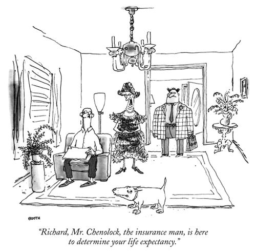 "Richard, Mr. Chenolock, the insurance man, is here to determine your life expectancy."