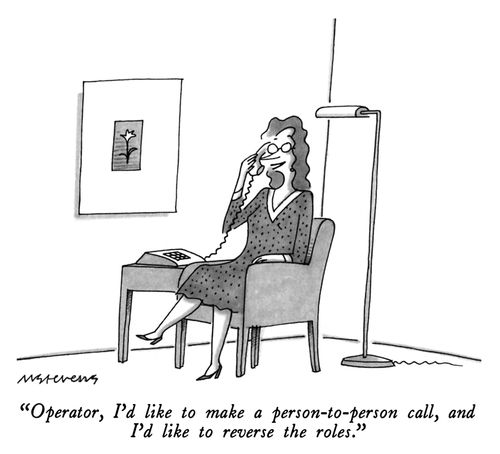 "Operator, I'd like to make a person-to-person call, and I'd like to reverse the roles."