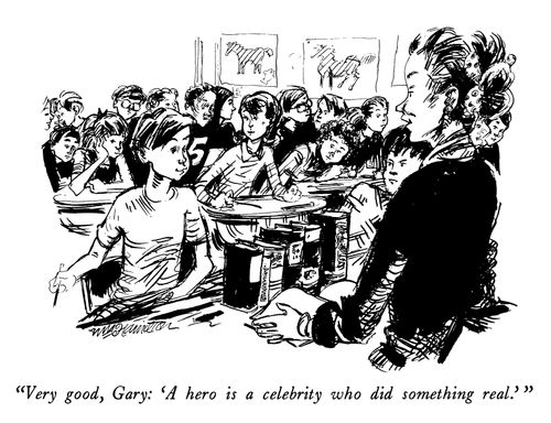 "Very good, Gary: 'A hero is a celebrity who did something real.'"