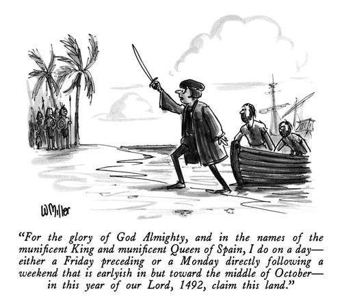 "For the glory of God Almighty, and in the names of the munificent King and munificent Queen of Spain, I do on a day—either a Friday preceding or a Monday directly following a weekend that is earlyish in but toward the middle of October—in this year of our Lord, 1492, claim this land."