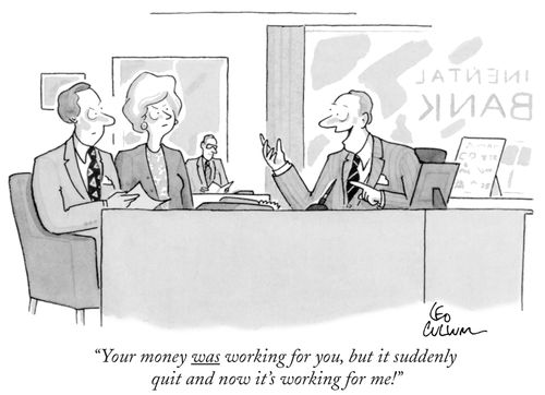 "Your money was working for you, but it suddenly quit and now it's working for me!"