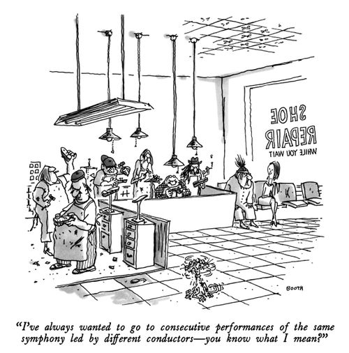 "I've always wanted to go to consecutive performances of the same symphony led by different conductors - you know what I mean?"