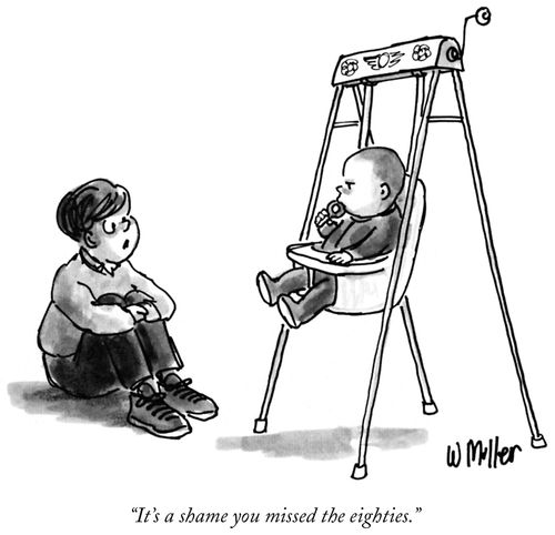"It's a shame you missed the eighties."