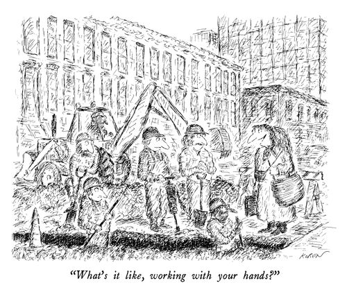 "What's it like, working with your hands?"