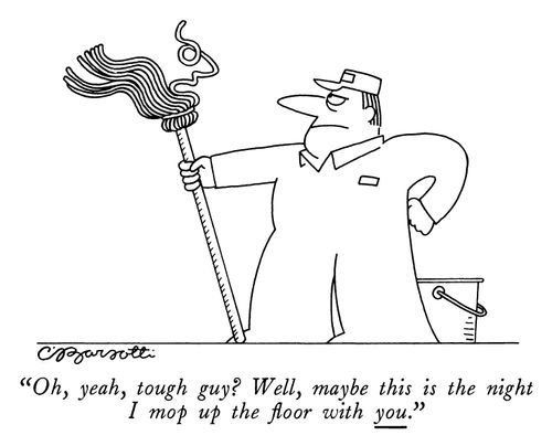 "Oh, yeah, tough guy? Well, maybe this is the night I mop up the ﬂoor with you."