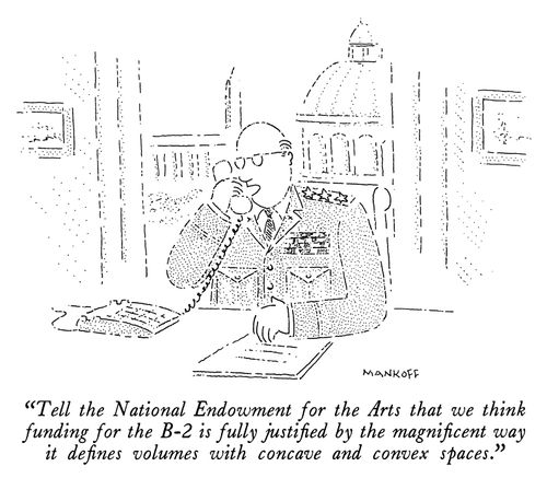 "Tell the National Endowment for the Arts that we think funding for the B-2 is fully justified by the magnificent way it defines volumes with concave and convex spaces."