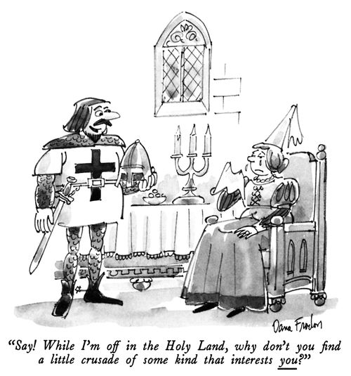 "Say! While I'm off in the Holy Land, why don't you find a little crusade of some kind that interests you?"