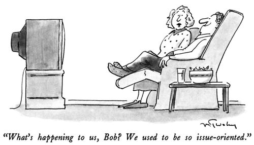 "What's happening to us, Bob? We used to be so issue-oriented."