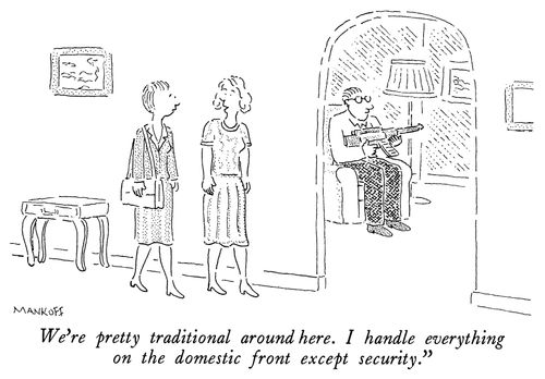 "We're pretty traditional around here. I handle everything on the domestic front except security."