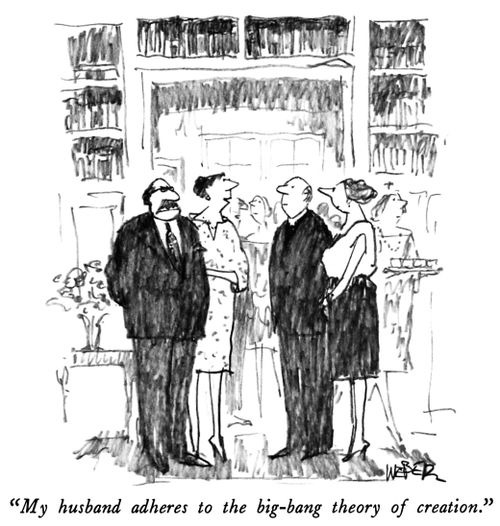 "My husband adheres to the big-bang theory of creation."