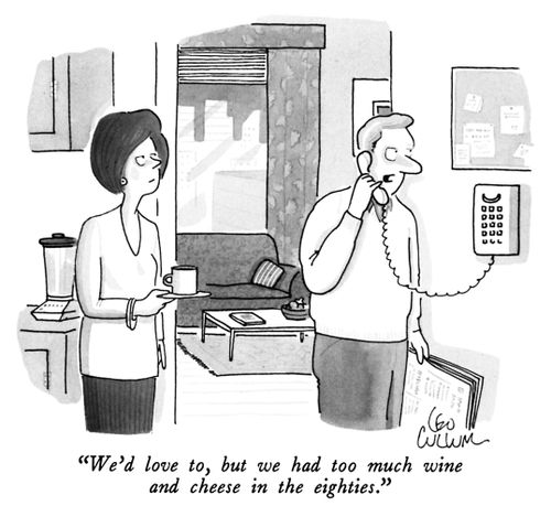 "We'd love to, but we had too much wine and cheese in the eighties."