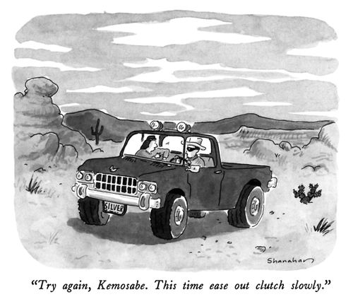 "Try again, Kemosabe. This time ease out clutch slowly."