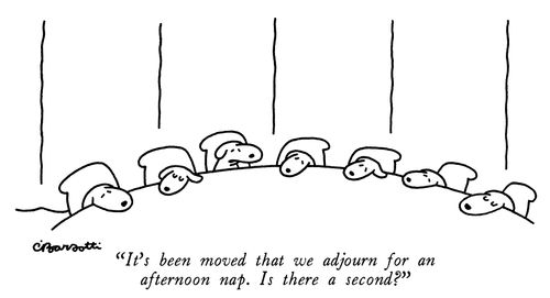 "It's been moved that we adjourn for an afternoon nap. Is there a second?"