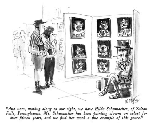 "And now, moving along to our right, we have Hilda Schumacher, of Zelton Falls, Pennsylvania. Ms. Schumacher has been painting clowns on velvet for over fifteen years, and we find her work a fine example of this genre."