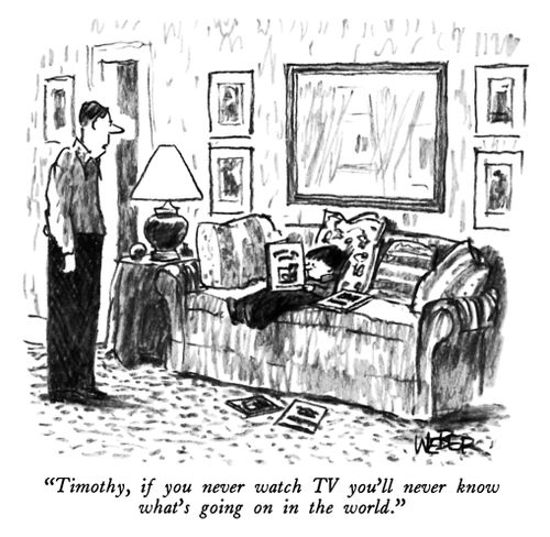 "Timothy, if you never watch TV you'll never know what's going on in the world."