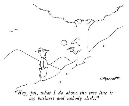 "Hey pal, what I do above the tree line is my business and nobody else's."