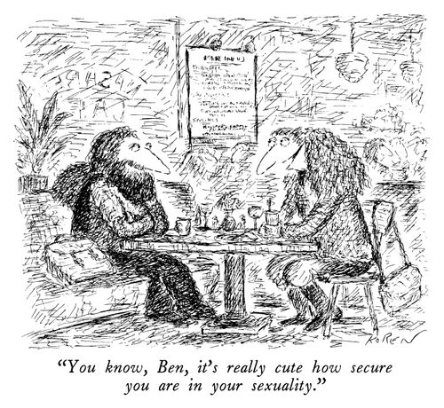 "You know, Ben, it's really cute how secure you are in your sexuality."
