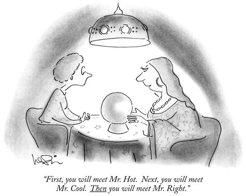 "First, you will meet Mr. Hot. Next, you will meet Mr. Cool. Then you will meet Mr. Right."