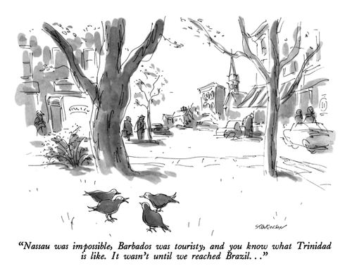 "Nassau was impossible, Barbados was touristy, and you know what Trinidad is like.  It wasn't until we reached Brazil. . ."