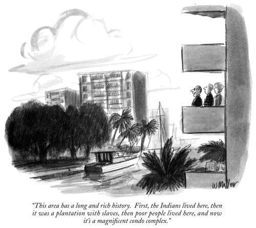 "This area has a long and rich history. First, the Indians lived here, then it was a plantation with slaves, then poor people lived here, and now it's a magnificent condo complex."