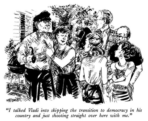"I talked Vladi into skipping the transition to democracy in his country and just shooting straight over here with me."