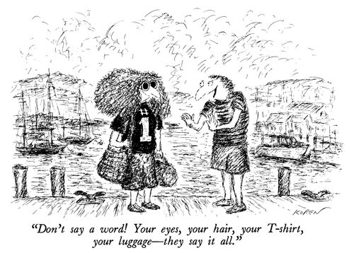 "Don't say a word! Your eyes, your hair, your T-shirt, your luggage—they say it all."